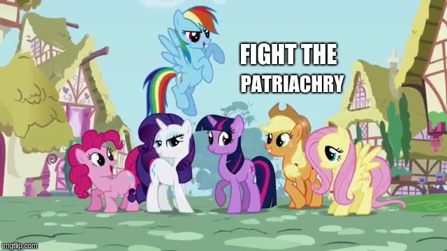 my little feminists | PATRIACHRY; FIGHT THE | image tagged in my little pony meme week,my little pony | made w/ Imgflip meme maker