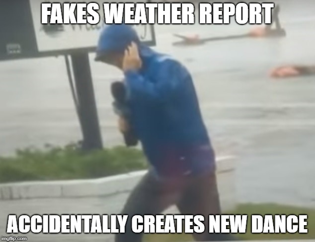 Fake Weather Man | FAKES WEATHER REPORT; ACCIDENTALLY CREATES NEW DANCE | image tagged in fake news | made w/ Imgflip meme maker