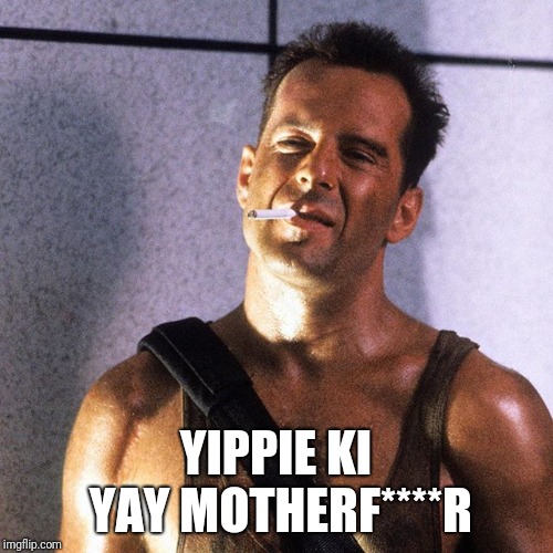 John McClane Yippie-Ki-Yay, Motherfucker | YIPPIE KI YAY MOTHERF****R | image tagged in john mcclane yippie-ki-yay motherfucker | made w/ Imgflip meme maker