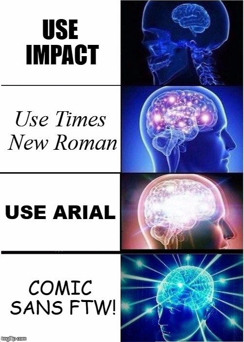 Fonts | USE IMPACT; Use Times New Roman; USE ARIAL; COMIC SANS FTW! | image tagged in memes,expanding brain,fonts,comic sans | made w/ Imgflip meme maker