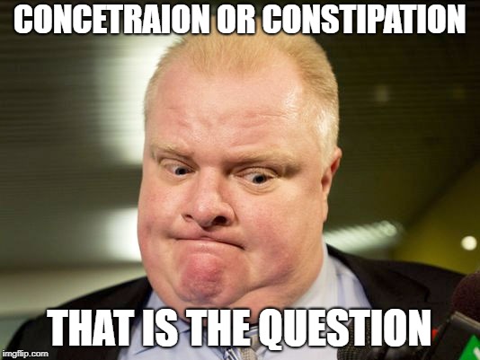 Concentration or Constipation | CONCETRAION OR CONSTIPATION; THAT IS THE QUESTION | image tagged in memes for funnies | made w/ Imgflip meme maker