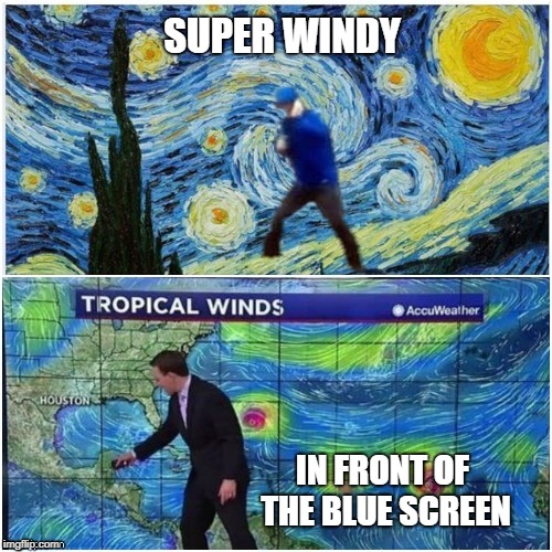 Oh, the weather in your mind is sketchy... | SUPER WINDY; IN FRONT OF THE BLUE SCREEN | image tagged in weather,weatherman,fake,fake news,fake people,false advertising | made w/ Imgflip meme maker