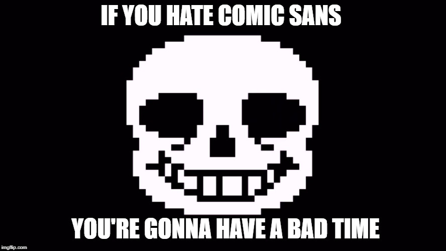 Comic SANS IF YOU HATE COMIC SANS; YOU'RE GONNA HAVE A BAD TIME image ...
