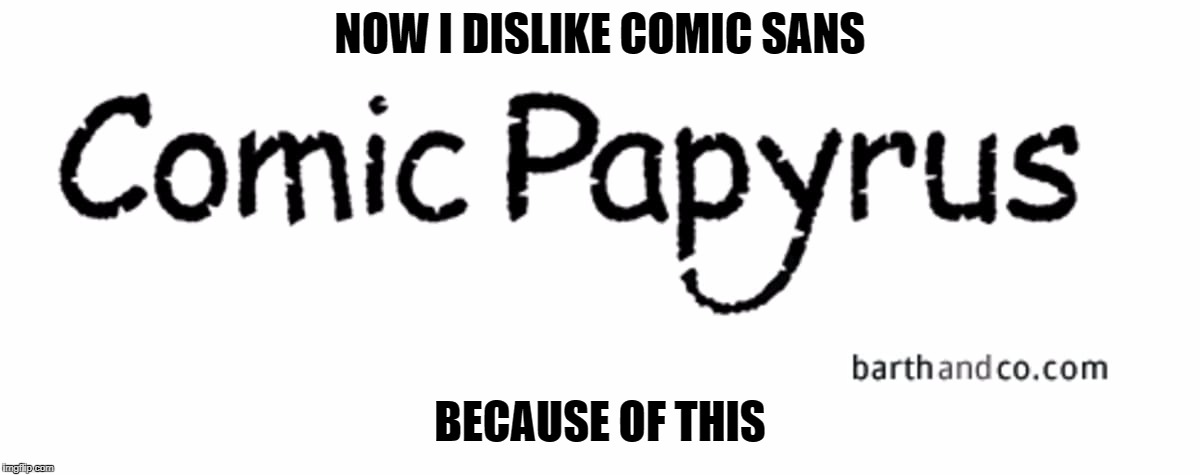 Comic Papyrus | NOW I DISLIKE COMIC SANS; BECAUSE OF THIS | image tagged in undertale papyrus,comic sans | made w/ Imgflip meme maker