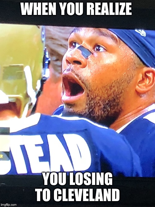 WHEN YOU REALIZE; YOU LOSING TO CLEVELAND | image tagged in losing | made w/ Imgflip meme maker