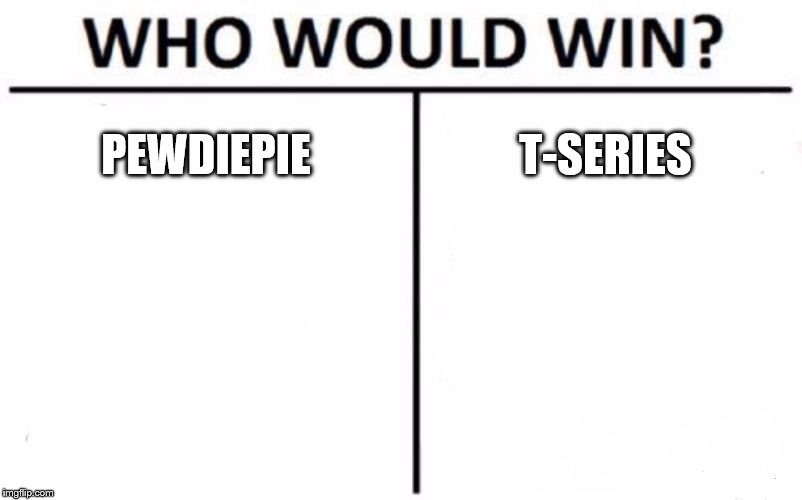 Who Would Win? | PEWDIEPIE; T-SERIES | image tagged in memes,who would win | made w/ Imgflip meme maker