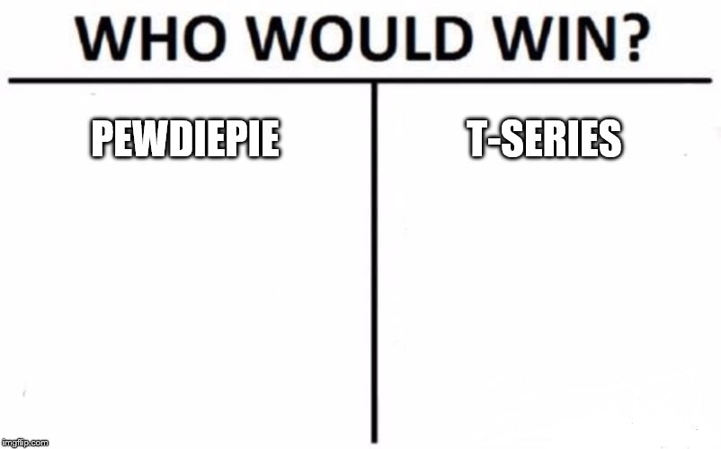 Who Would Win? Meme | PEWDIEPIE; T-SERIES | image tagged in memes,who would win | made w/ Imgflip meme maker