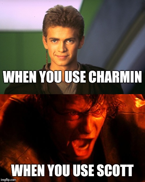Toilet paper  | WHEN YOU USE CHARMIN; WHEN YOU USE SCOTT | image tagged in memes,anakin skywalker,toilet paper | made w/ Imgflip meme maker