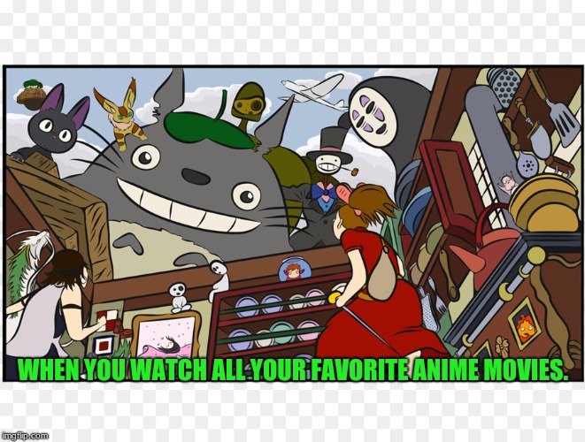 Favorite Anime Movies! | WHEN YOU WATCH ALL YOUR FAVORITE ANIME MOVIES. | image tagged in favorite anime movies,studio ghibli | made w/ Imgflip meme maker