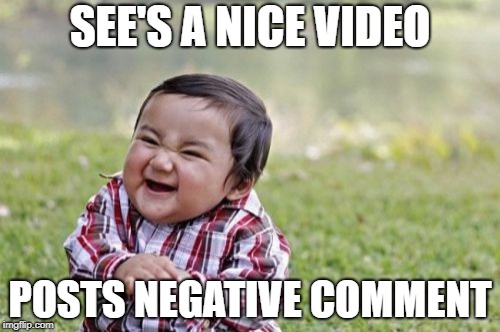 Evil Toddler | SEE'S A NICE VIDEO; POSTS NEGATIVE COMMENT | image tagged in memes,evil toddler | made w/ Imgflip meme maker