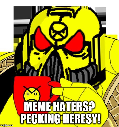 HERESY? | MEME HATERS? PECKING HERESY! | image tagged in heresy | made w/ Imgflip meme maker