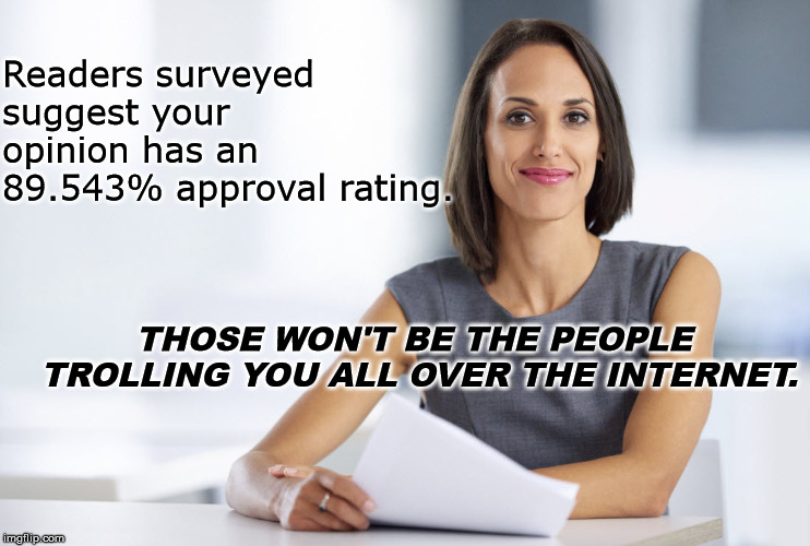 Successful businesswoman | Readers surveyed suggest your opinion has an 89.543% approval rating. THOSE WON'T BE THE PEOPLE TROLLING YOU ALL OVER THE INTERNET. | image tagged in successful businesswoman | made w/ Imgflip meme maker