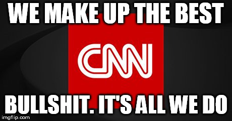 WE MAKE UP THE BEST; BULLSHIT. IT'S ALL WE DO | image tagged in cnn | made w/ Imgflip meme maker