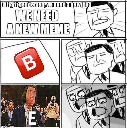 Alright Gentlemen We Need A New Idea | WE NEED A NEW MEME | image tagged in memes,alright gentlemen we need a new idea | made w/ Imgflip meme maker