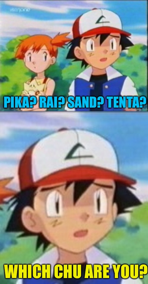 PIKA? RAI? SAND? TENTA? WHICH CHU ARE YOU? | image tagged in memes,pokemon,ash | made w/ Imgflip meme maker