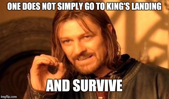 One Does Not Simply Meme | ONE DOES NOT SIMPLY GO TO KING'S LANDING; AND SURVIVE | image tagged in memes,one does not simply | made w/ Imgflip meme maker