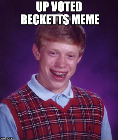 Bad Luck Brian Meme | UP VOTED BECKETTS MEME | image tagged in memes,bad luck brian | made w/ Imgflip meme maker