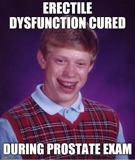 Bad Luck Brian Meme | ERECTILE DYSFUNCTION CURED; DURING PROSTATE EXAM | image tagged in memes,bad luck brian | made w/ Imgflip meme maker