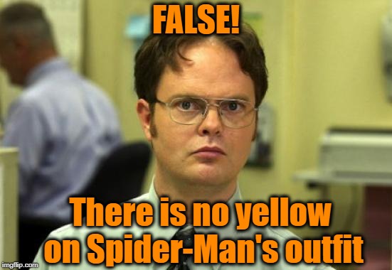 Dwight Schrute Meme | FALSE! There is no yellow on Spider-Man's outfit | image tagged in memes,dwight schrute | made w/ Imgflip meme maker