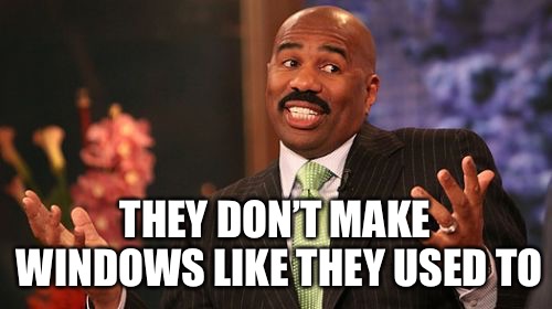 Steve Harvey Meme | THEY DON’T MAKE WINDOWS LIKE THEY USED TO | image tagged in memes,steve harvey | made w/ Imgflip meme maker