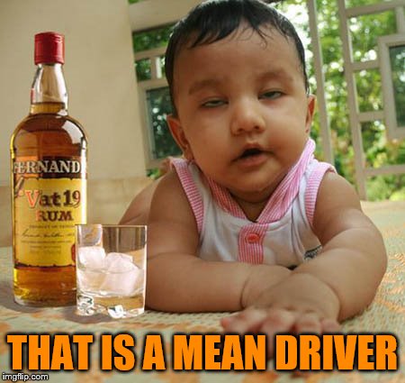 memes,drunk baby | THAT IS A MEAN DRIVER | image tagged in memes drunk baby | made w/ Imgflip meme maker