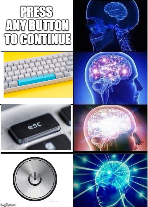 Press any button to continue | PRESS ANY BUTTON TO CONTINUE | image tagged in memes,expanding brain | made w/ Imgflip meme maker