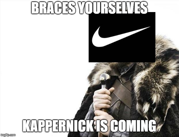 Brace Yourselves X is Coming Meme | BRACES YOURSELVES; KAPPERNICK IS COMING | image tagged in memes,brace yourselves x is coming | made w/ Imgflip meme maker