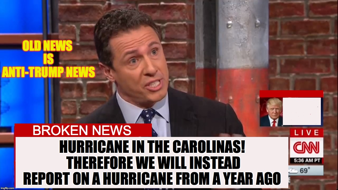 Cuomo Conspiracy CNN | OLD NEWS IS ANTI-TRUMP NEWS; BROKEN NEWS; HURRICANE IN THE CAROLINAS!  THEREFORE WE WILL INSTEAD REPORT ON A HURRICANE FROM A YEAR AGO | image tagged in cuomo conspiracy cnn | made w/ Imgflip meme maker