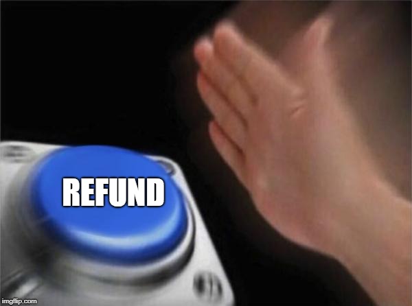 Blank Nut Button | REFUND | image tagged in memes,blank nut button | made w/ Imgflip meme maker