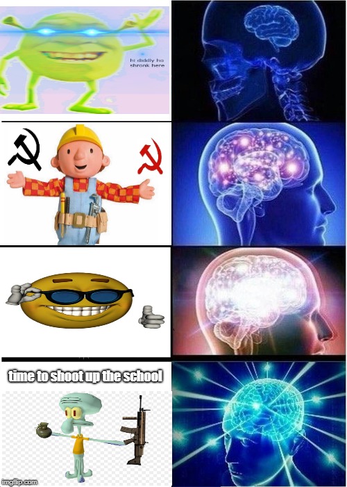 Expanding Brain Meme | time to shoot up the school | image tagged in memes,expanding brain | made w/ Imgflip meme maker
