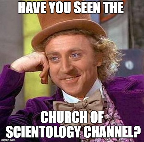Creepy Condescending Wonka Meme | HAVE YOU SEEN THE CHURCH OF SCIENTOLOGY CHANNEL? | image tagged in memes,creepy condescending wonka | made w/ Imgflip meme maker