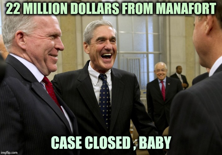 "It's all about the Benjamins"- Puff Daddy | 22 MILLION DOLLARS FROM MANAFORT; CASE CLOSED , BABY | image tagged in happy robert mueller,hypocrisy,criminal,traitor,money in politics,waste of time | made w/ Imgflip meme maker