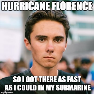 David Hogg | HURRICANE FLORENCE; SO I GOT THERE AS FAST AS I COULD IN MY SUBMARINE | image tagged in david hogg | made w/ Imgflip meme maker