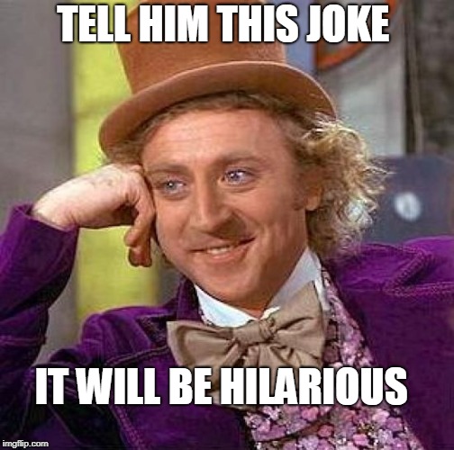 Creepy Condescending Wonka Meme | TELL HIM THIS JOKE IT WILL BE HILARIOUS | image tagged in memes,creepy condescending wonka | made w/ Imgflip meme maker