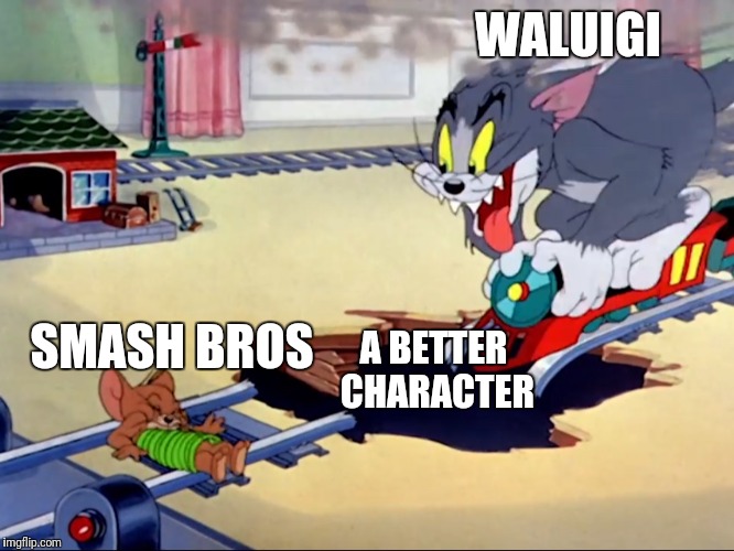Tom and Jerry train | WALUIGI; SMASH BROS; A BETTER CHARACTER | image tagged in tom and jerry train,super smash bros,waluigi,depression | made w/ Imgflip meme maker