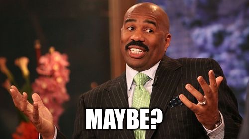 MAYBE? | image tagged in memes,steve harvey | made w/ Imgflip meme maker