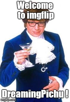 Austin Powers with Martini | Welcome to imgflip DreamingPichu ! | image tagged in austin powers with martini | made w/ Imgflip meme maker