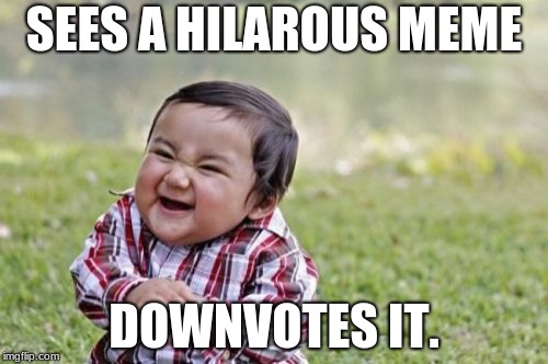 Evil Toddler | SEES A HILAROUS MEME; DOWNVOTES IT. | image tagged in memes,evil toddler | made w/ Imgflip meme maker
