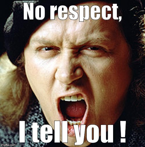 kinison | No respect, I tell you ! | image tagged in kinison | made w/ Imgflip meme maker