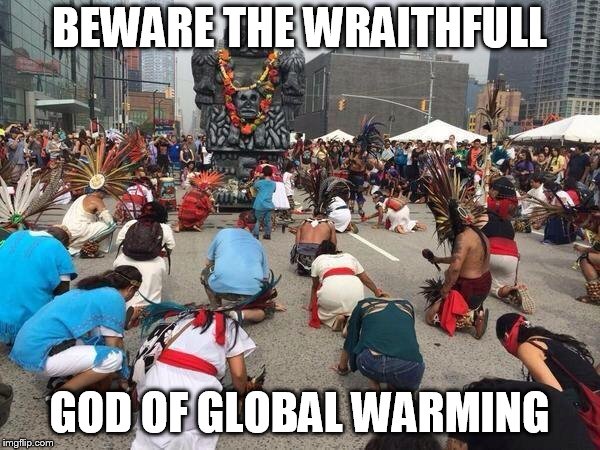 wraithlike deity of climate change | BEWARE THE WRAITHFULL; GOD OF GLOBAL WARMING | image tagged in urban worship | made w/ Imgflip meme maker