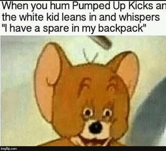 Pumped up kicks | image tagged in tom and jerry | made w/ Imgflip meme maker