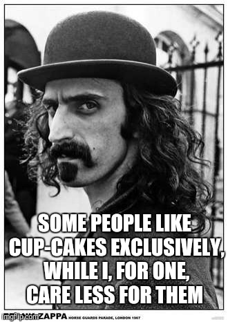 SOME PEOPLE LIKE CUP-CAKES EXCLUSIVELY, WHILE I, FOR ONE,  CARE LESS FOR THEM | made w/ Imgflip meme maker
