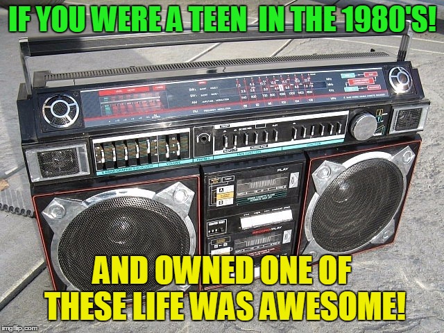
It's called a ghetto blaster! Homeboy! |  IF YOU WERE A TEEN  IN THE 1980'S! AND OWNED ONE OF THESE LIFE WAS AWESOME! | image tagged in 1980's,ghetto blaster,awesomeness | made w/ Imgflip meme maker