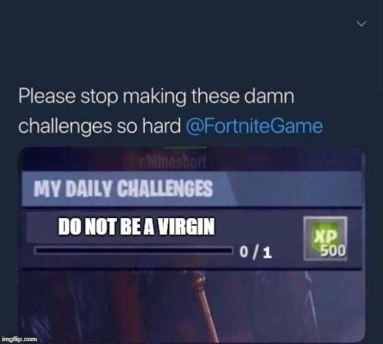 Fortnite Challenge | DO NOT BE A VIRGIN | image tagged in fortnite challenge | made w/ Imgflip meme maker