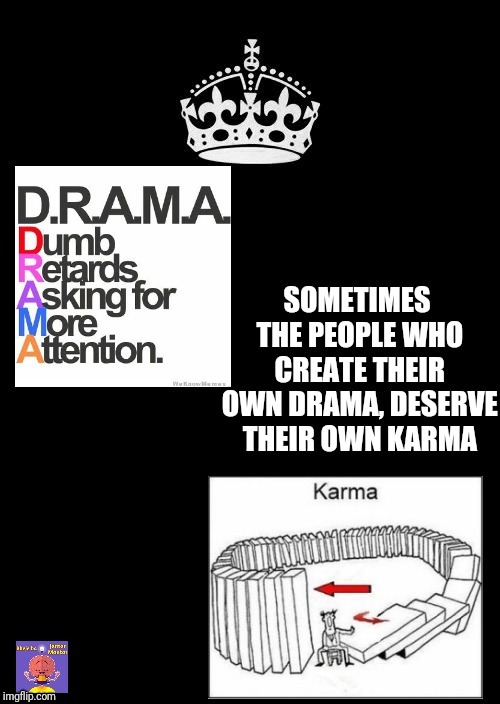 Drama brings karma | image tagged in drama,karma,drama queen,so much drama,instant karma | made w/ Imgflip meme maker