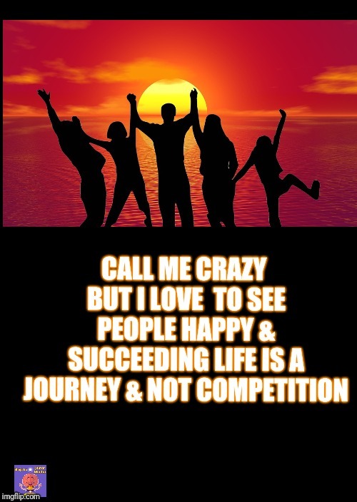 Be positive | image tagged in happy,success,life,journey,competition,happiness | made w/ Imgflip meme maker