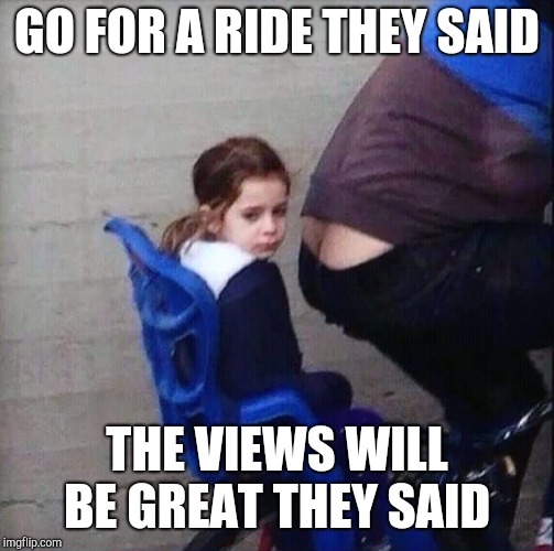 Poor girl | GO FOR A RIDE THEY SAID; THE VIEWS WILL BE GREAT THEY SAID | image tagged in jbmemegeek,fails,memes | made w/ Imgflip meme maker