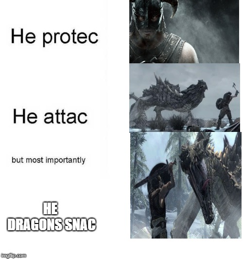 He protec he attac but most importantly | HE DRAGONS SNAC | image tagged in he protec he attac but most importantly | made w/ Imgflip meme maker