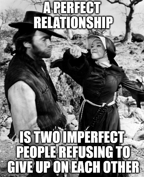 clint/sister sara relationship | A PERFECT RELATIONSHIP; IS TWO IMPERFECT PEOPLE REFUSING TO GIVE UP ON EACH OTHER | image tagged in clint eastwood | made w/ Imgflip meme maker
