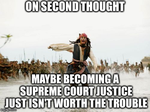 Brett Kavanaugh Sparrow | ON SECOND THOUGHT; MAYBE BECOMING A SUPREME COURT JUSTICE JUST ISN'T WORTH THE TROUBLE | image tagged in memes,jack sparrow being chased,metoo,kavanaugh lynching,let him without sin cast the first stone | made w/ Imgflip meme maker